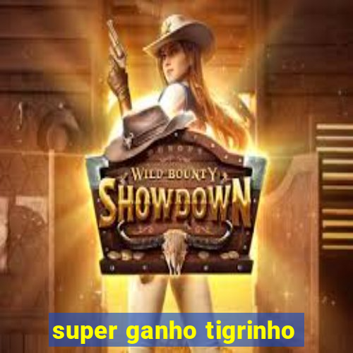 super ganho tigrinho