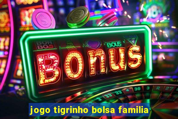 jogo tigrinho bolsa familia