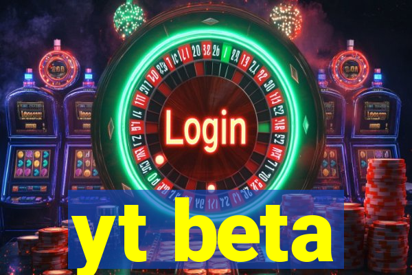 yt beta