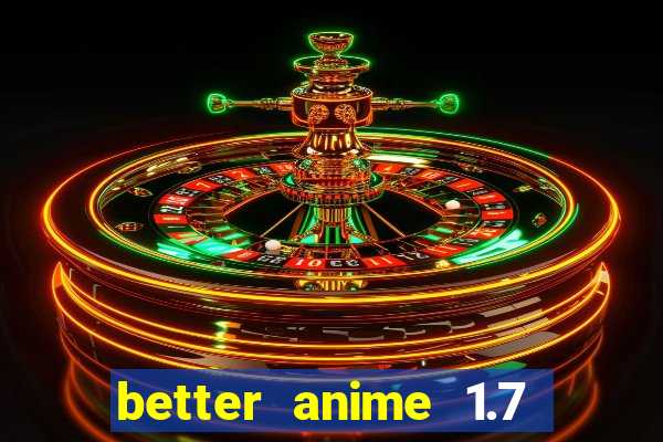 better anime 1.7 apk download