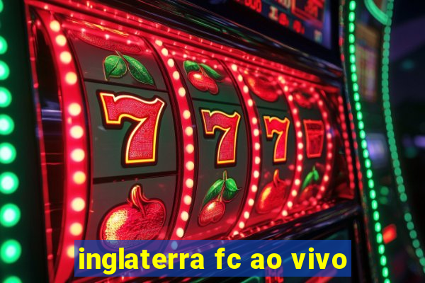 inglaterra fc ao vivo