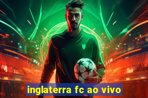 inglaterra fc ao vivo