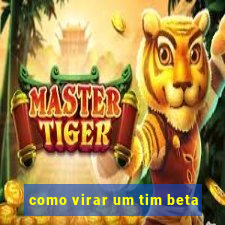 como virar um tim beta