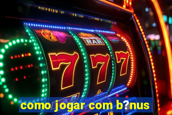 como jogar com b?nus