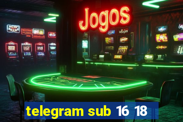 telegram sub 16 18