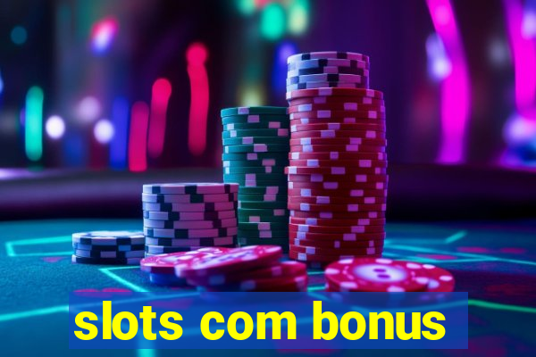 slots com bonus