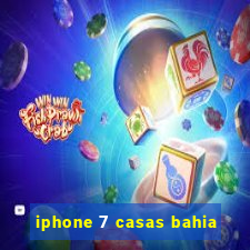 iphone 7 casas bahia