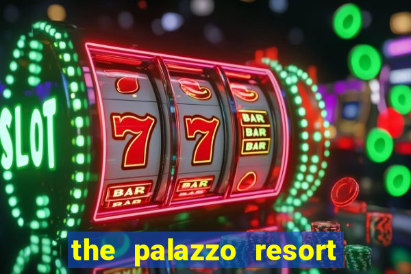 the palazzo resort hotel casino las vegas