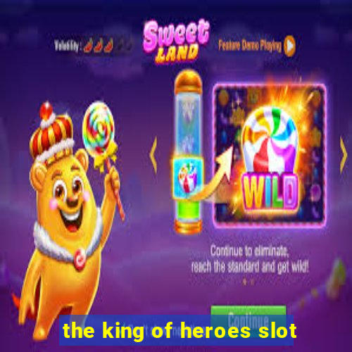 the king of heroes slot