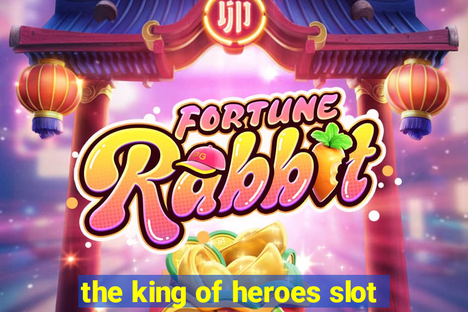 the king of heroes slot