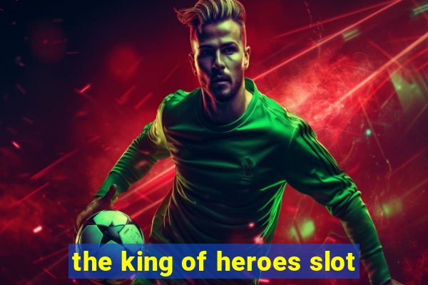 the king of heroes slot