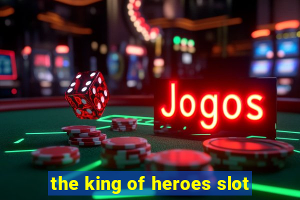 the king of heroes slot