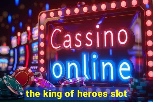 the king of heroes slot