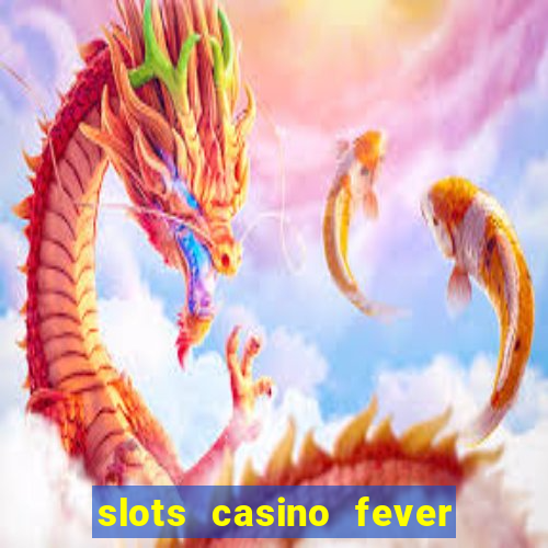 slots casino fever  - win big