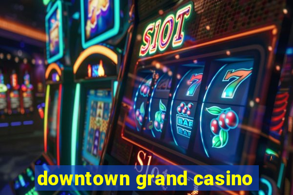 downtown grand casino