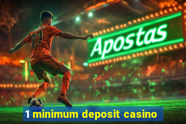 1 minimum deposit casino