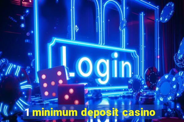 1 minimum deposit casino