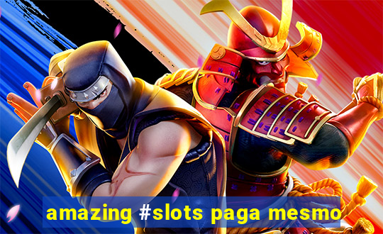 amazing #slots paga mesmo