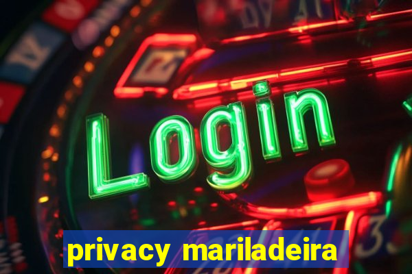 privacy mariladeira