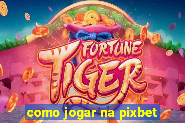 como jogar na pixbet