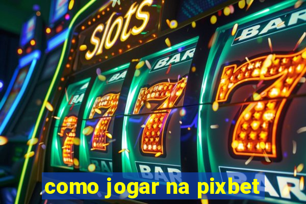 como jogar na pixbet