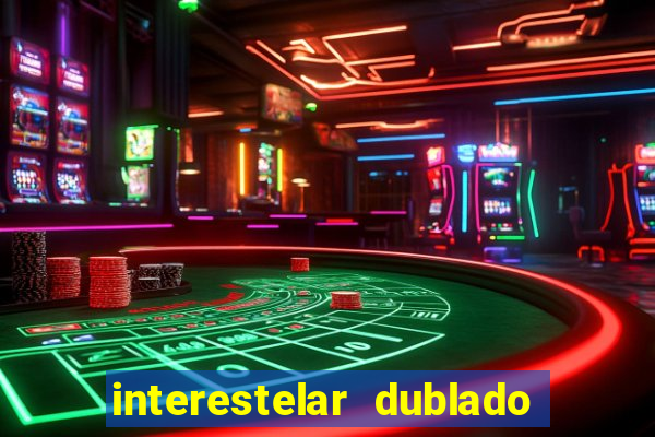 interestelar dublado 4k interestelar filme completo dublado