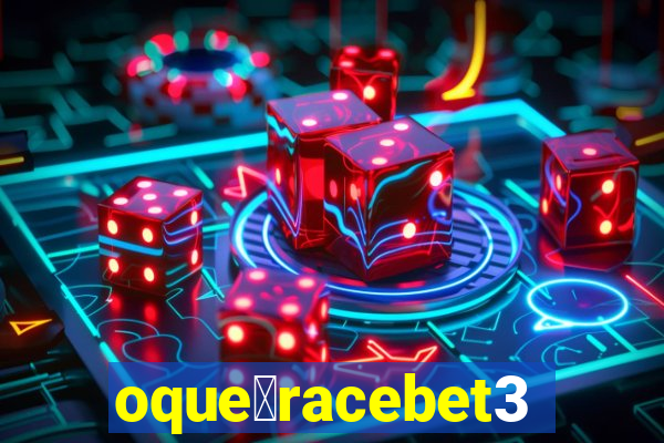 oque茅racebet365