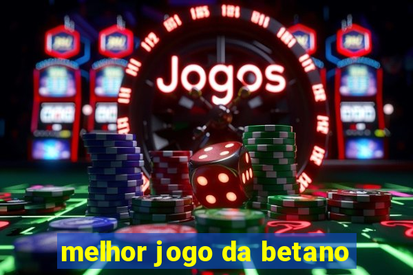 melhor jogo da betano