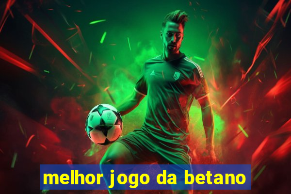 melhor jogo da betano