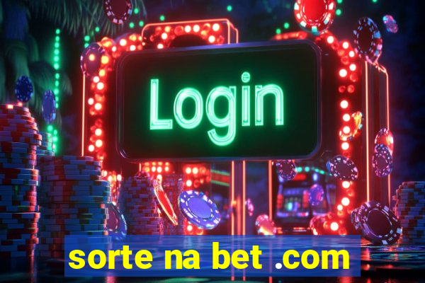 sorte na bet .com