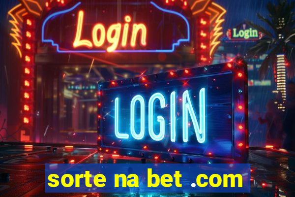 sorte na bet .com