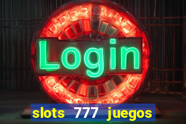 slots 777 juegos de casino