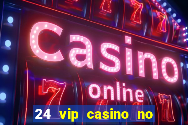 24 vip casino no deposit bonus codes 2019