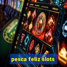 pesca feliz slots