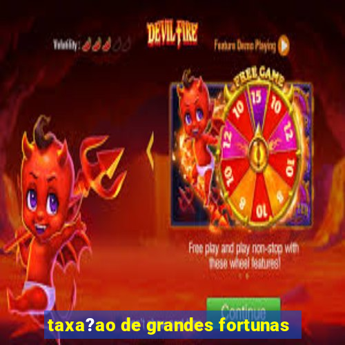 taxa?ao de grandes fortunas