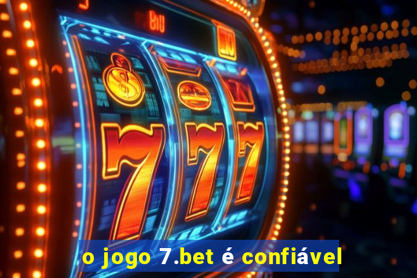 o jogo 7.bet é confiável