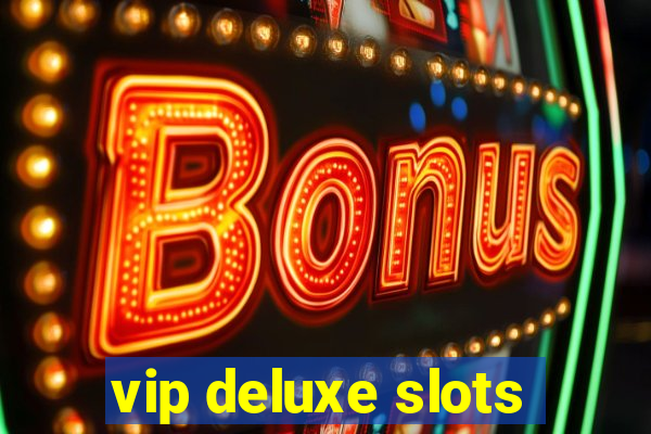 vip deluxe slots