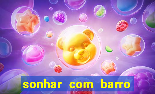 sonhar com barro jogo do bicho