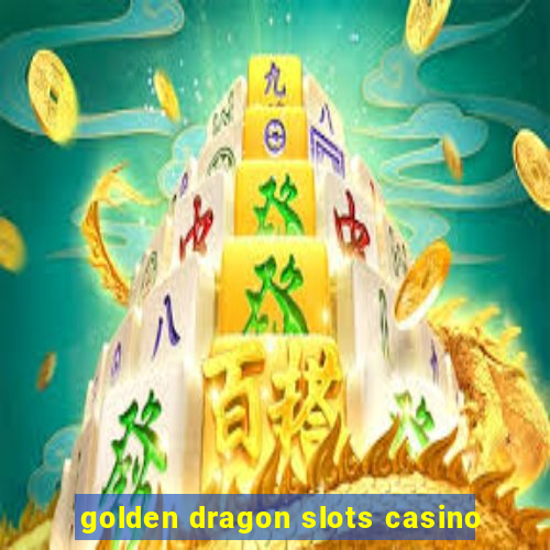 golden dragon slots casino