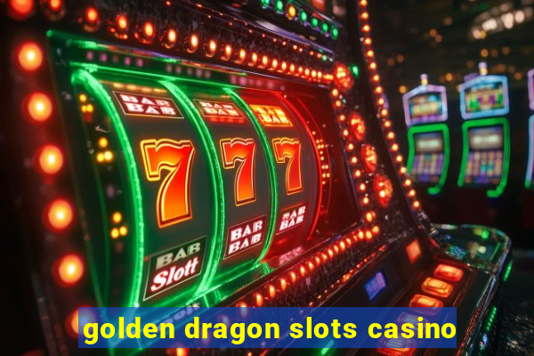 golden dragon slots casino