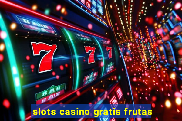 slots casino gratis frutas