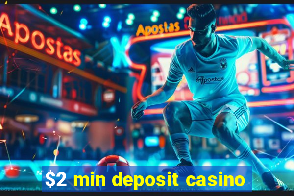 $2 min deposit casino