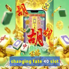 changing fate 40 slot