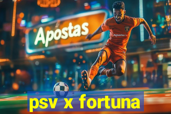 psv x fortuna