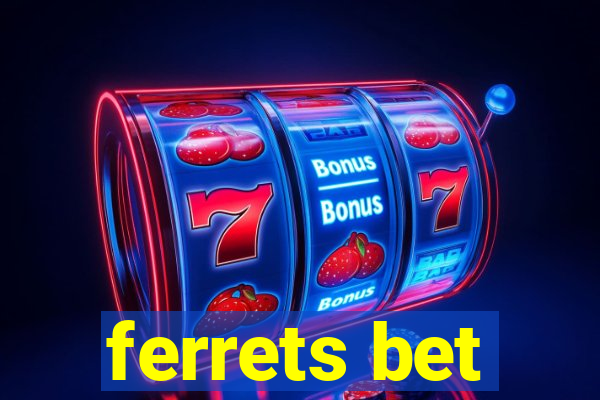 ferrets bet