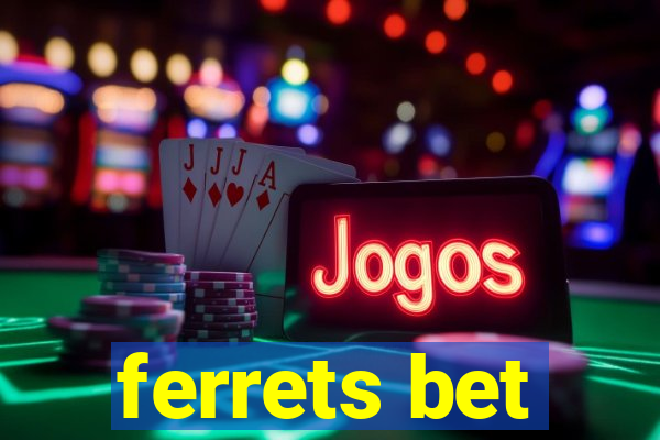 ferrets bet