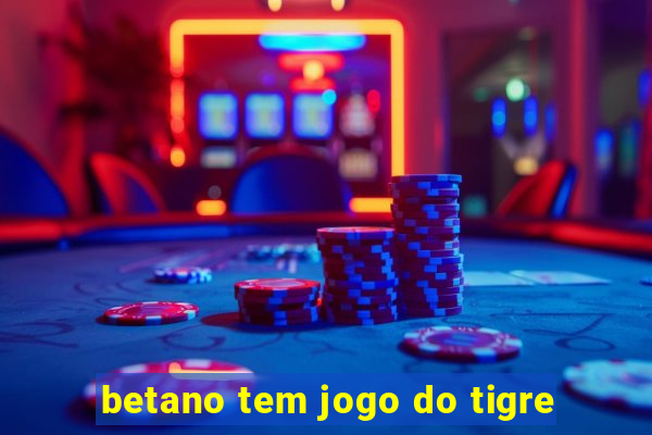 betano tem jogo do tigre