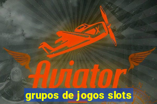 grupos de jogos slots