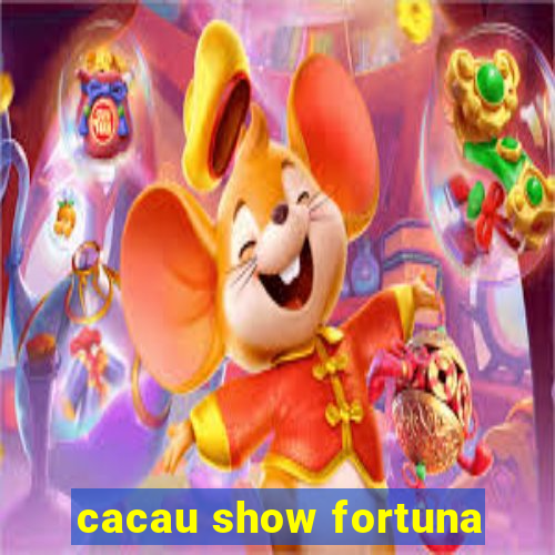 cacau show fortuna