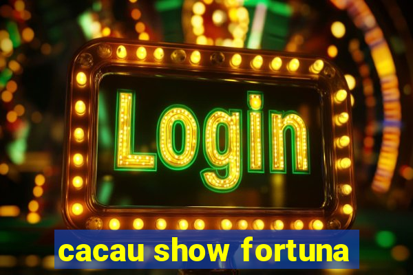 cacau show fortuna